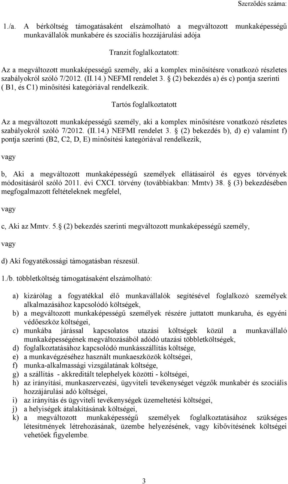 Tartós foglalkoztatott Az a megváltozott munkaképességű személy, aki a komplex minősítésre vonatkozó részletes szabályokról szóló 7/2012. (II.14.) NEFMI rendelet 3.