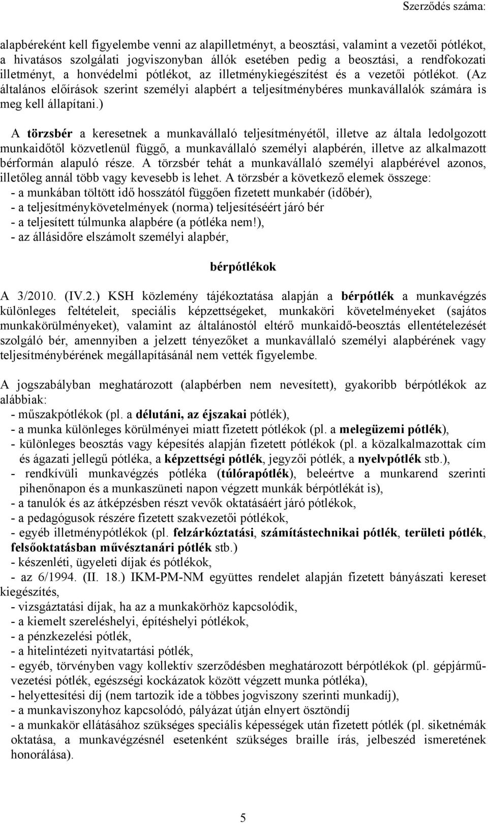) A törzsbér a keresetnek a munkavállaló teljesítményétől, illetve az általa ledolgozott munkaidőtől közvetlenül függő, a munkavállaló személyi alapbérén, illetve az alkalmazott bérformán alapuló