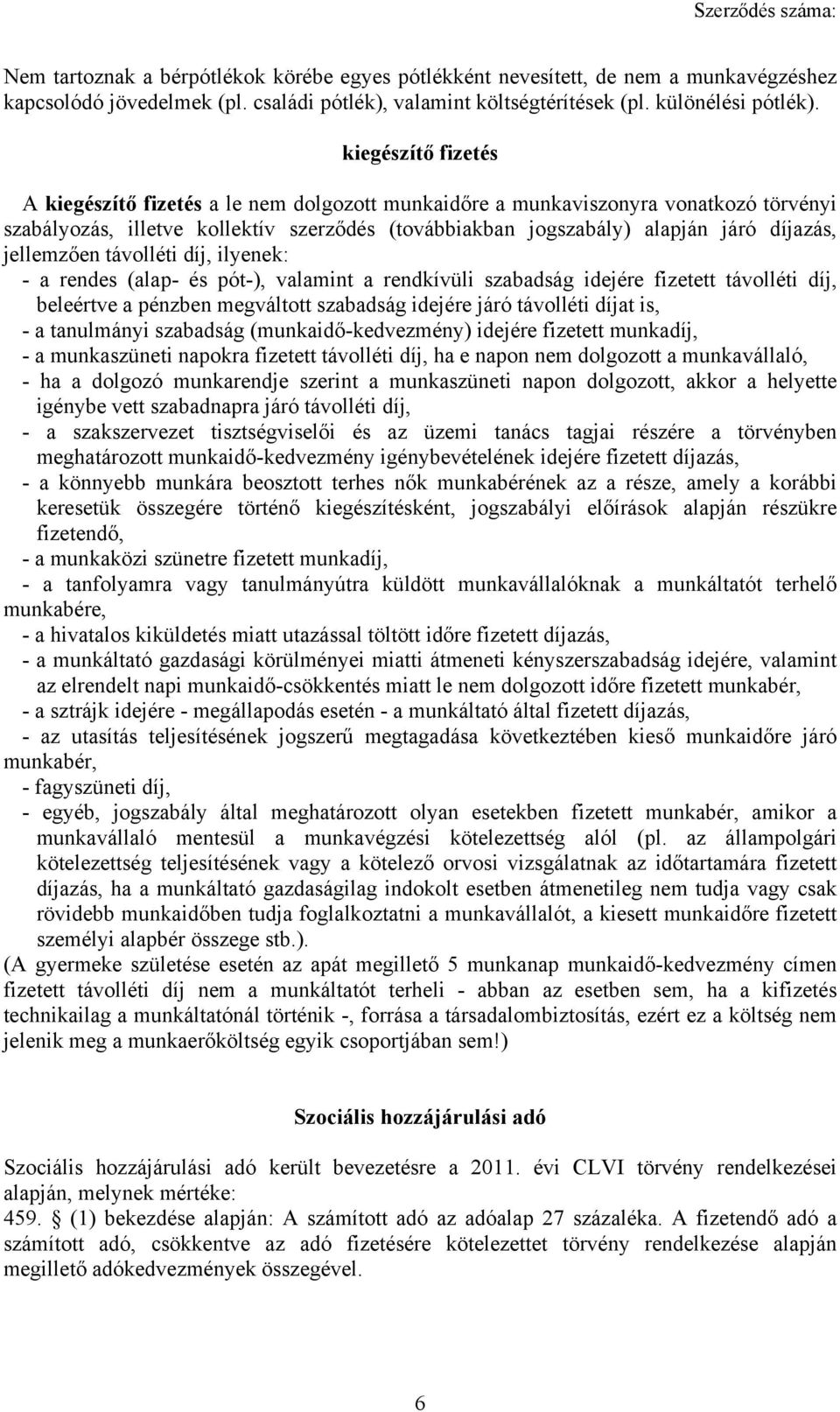 jellemzően távolléti díj, ilyenek: - a rendes (alap- és pót-), valamint a rendkívüli szabadság idejére fizetett távolléti díj, beleértve a pénzben megváltott szabadság idejére járó távolléti díjat