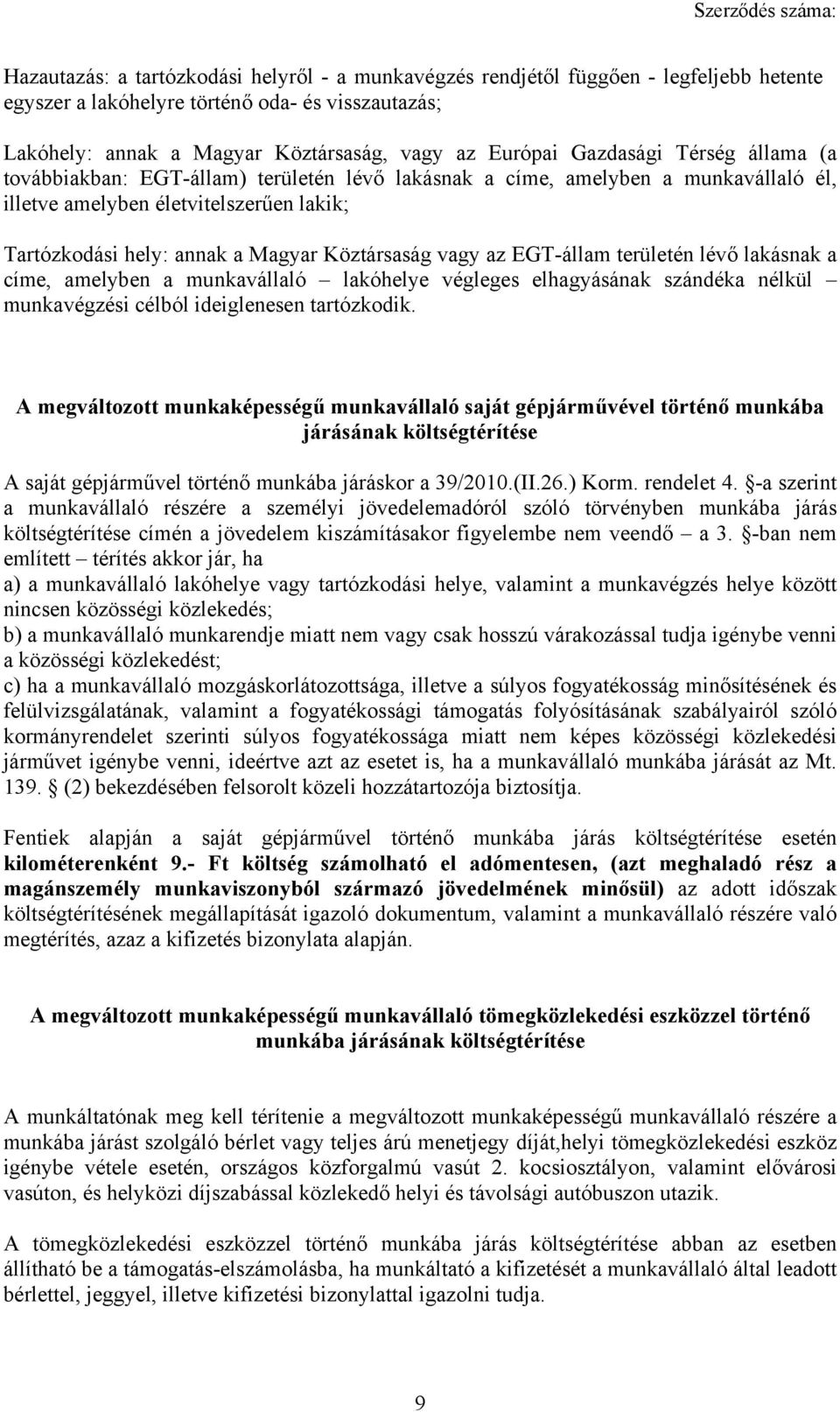 vagy az EGT-állam területén lévő lakásnak a címe, amelyben a munkavállaló lakóhelye végleges elhagyásának szándéka nélkül munkavégzési célból ideiglenesen tartózkodik.