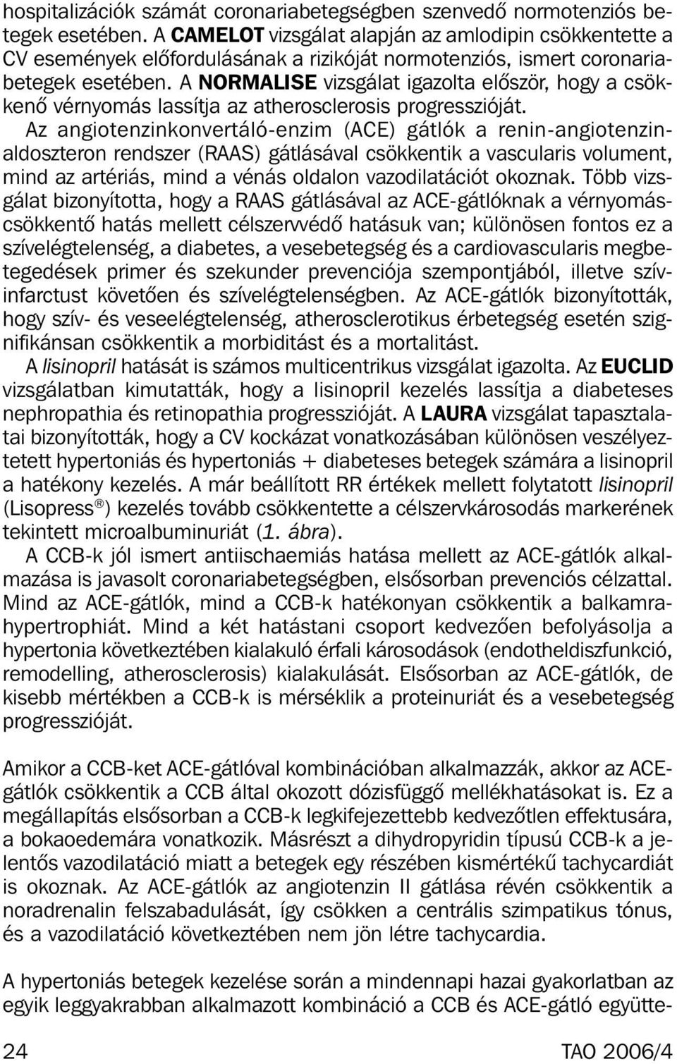 A NORMALISE vizsgálat igazolta elõször, hogy a csökkenõ vérnyomás lassítja az atherosclerosis progresszióját.