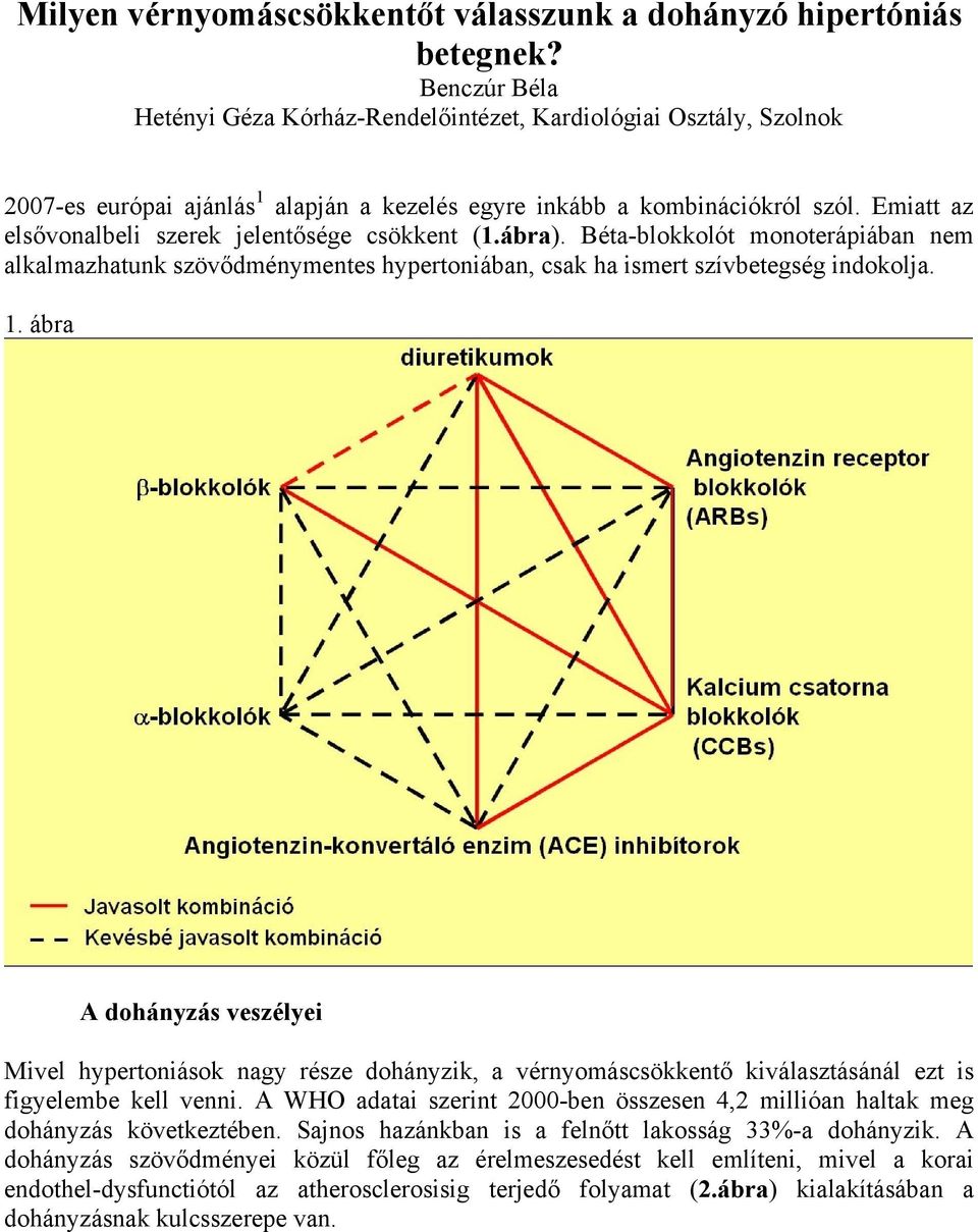 Emiatt az elsővonalbeli szerek jelentősége csökkent (1.ábra). Béta-blokkolót monoterápiában nem alkalmazhatunk szövődménymentes hypertoniában, csak ha ismert szívbetegség indokolja. 1.