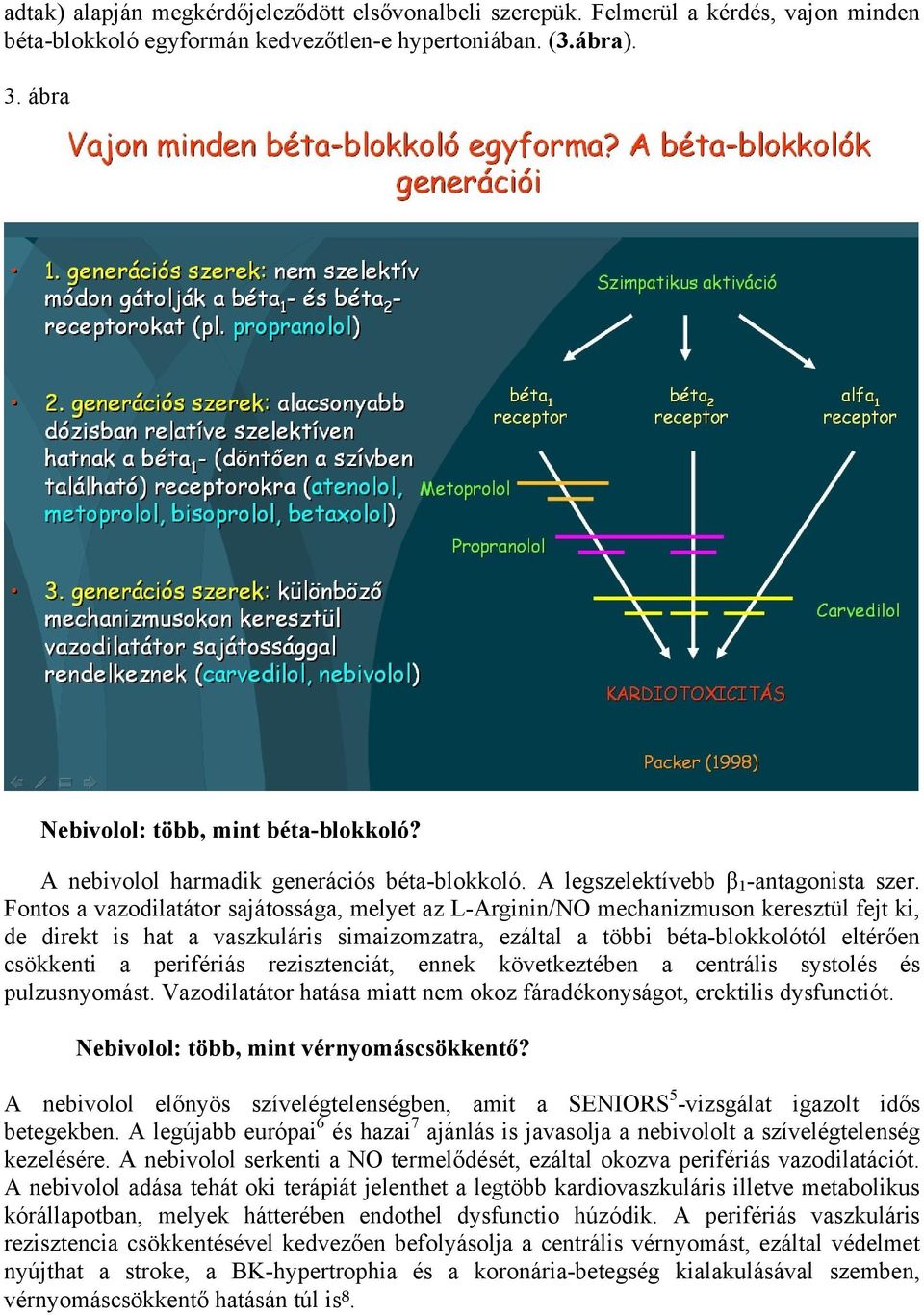 Fontos a vazodilatátor sajátossága, melyet az L-Arginin/NO mechanizmuson keresztül fejt ki, de direkt is hat a vaszkuláris simaizomzatra, ezáltal a többi béta-blokkolótól eltérően csökkenti a