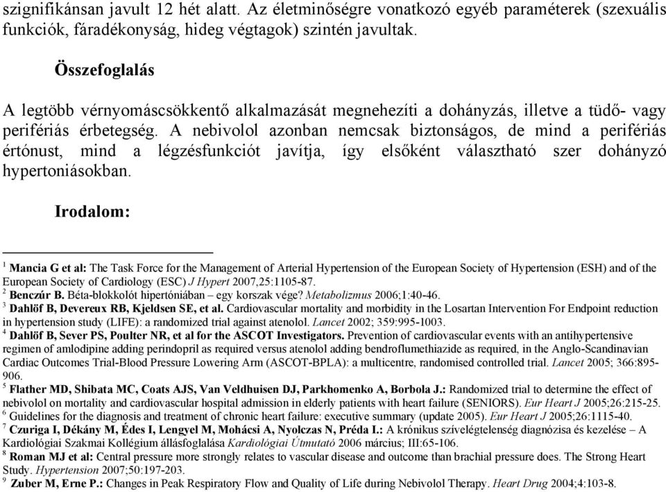 A nebivolol azonban nemcsak biztonságos, de mind a perifériás értónust, mind a légzésfunkciót javítja, így elsőként választható szer dohányzó hypertoniásokban.