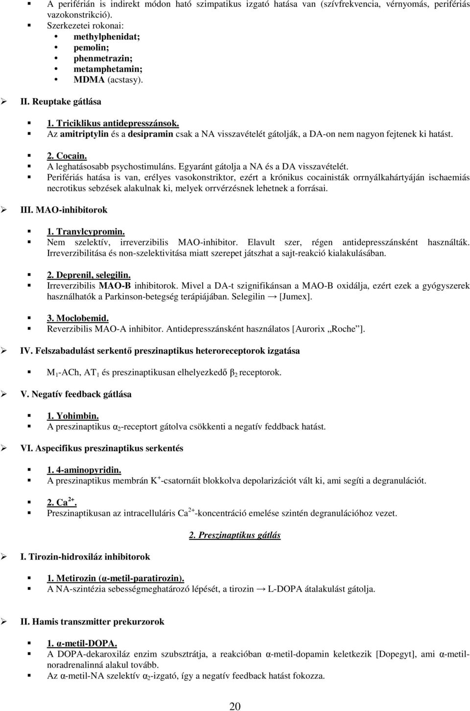 Az amitriptylin és a desipramin csak a NA visszavételét gátolják, a DA-on nem nagyon fejtenek ki hatást. 2. Cocain. A leghatásosabb psychostimuláns. Egyaránt gátolja a NA és a DA visszavételét.