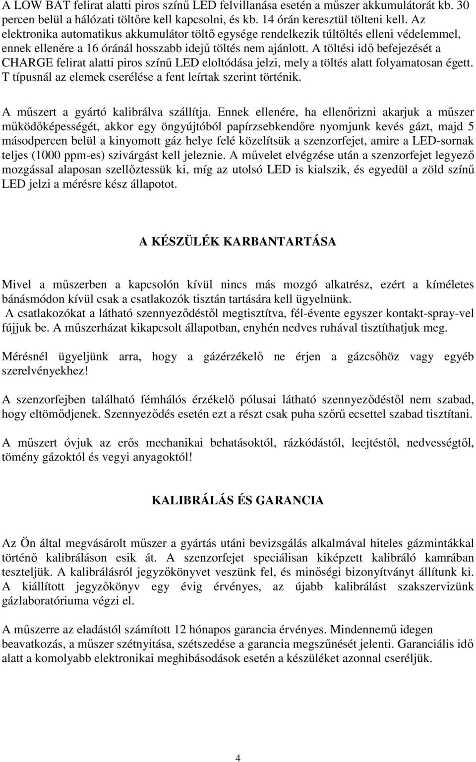 A töltési idı befejezését a CHARGE felirat alatti piros színő LED eloltódása jelzi, mely a töltés alatt folyamatosan égett. T típusnál az elemek cserélése a fent leírtak szerint történik.
