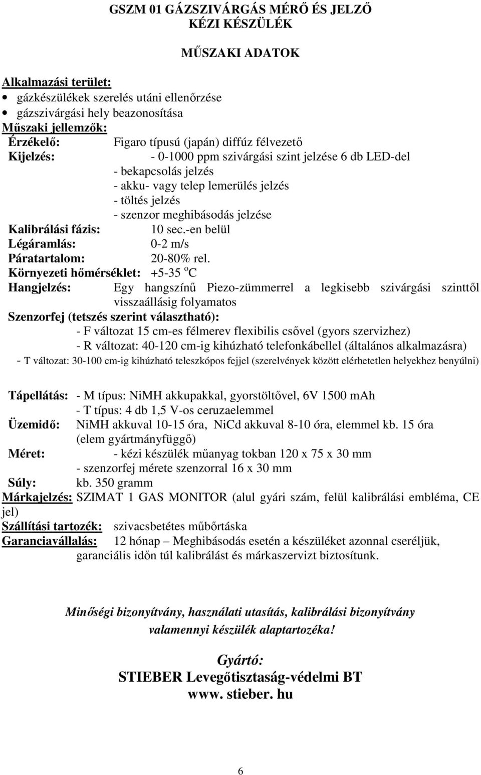 Kalibrálási fázis: 10 sec.-en belül Légáramlás: 0-2 m/s Páratartalom: 20-80% rel.