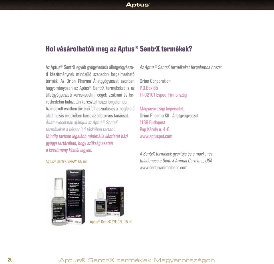 Az indokolt esetben történő felhasználás és a megfelelő alkalmazás érdekében kérje az állatorvos tanácsát. Állatorvosoknak ajánljuk az Aptus SentrX termékeket a készenléti táskában tartani.