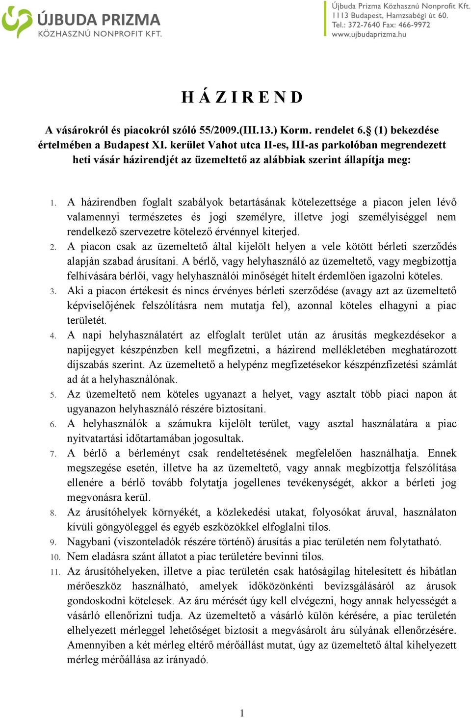 A házirendben foglalt szabályok betartásának kötelezettsége a piacon jelen lévő valamennyi természetes és jogi személyre, illetve jogi személyiséggel nem rendelkező szervezetre kötelező érvénnyel