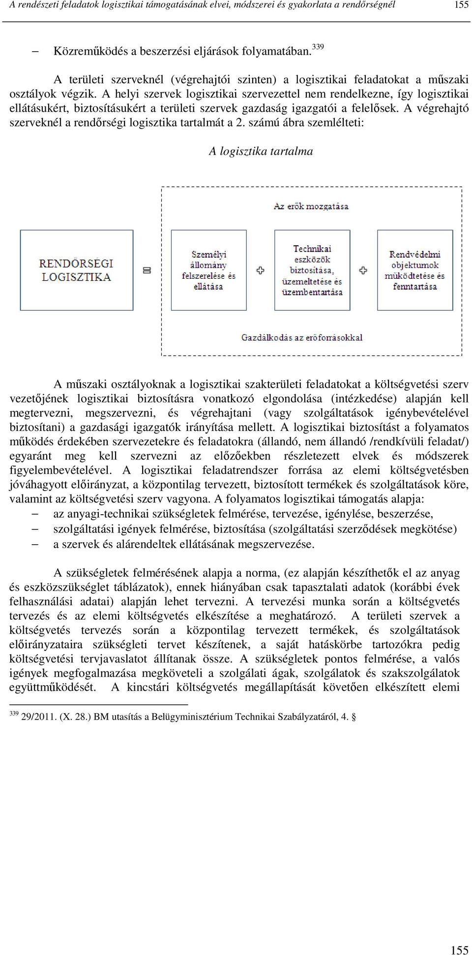 A helyi szervek logisztikai szervezettel nem rendelkezne, így logisztikai ellátásukért, biztosításukért a területi szervek gazdaság igazgatói a felelısek.