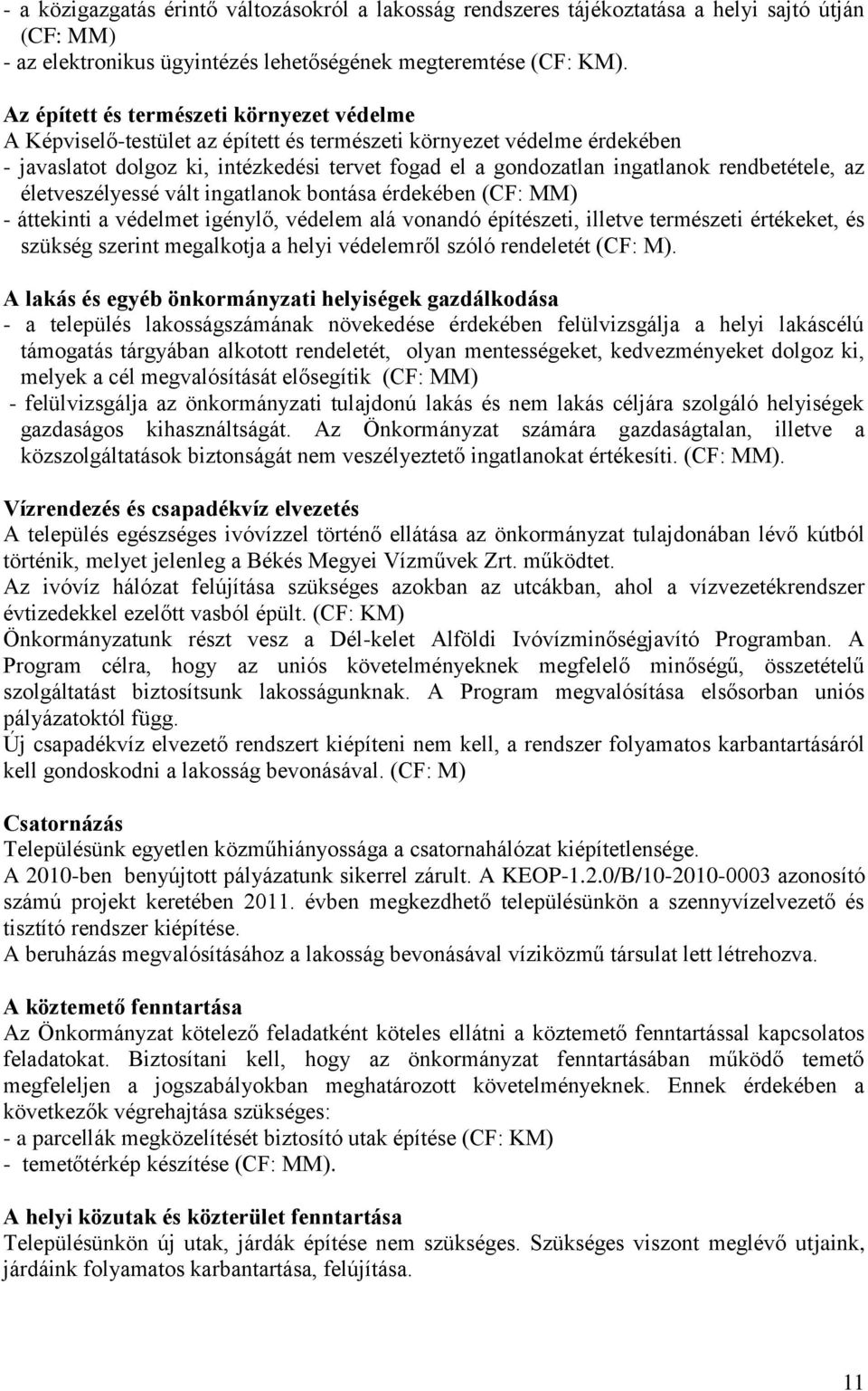 rendbetétele, az életveszélyessé vált ingatlanok bontása érdekében (CF: MM) - áttekinti a védelmet igénylő, védelem alá vonandó építészeti, illetve természeti értékeket, és szükség szerint megalkotja