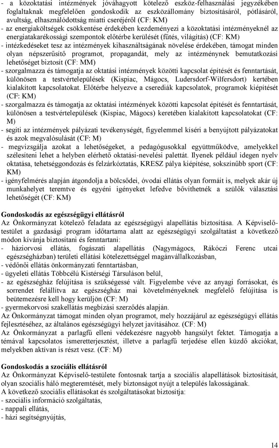 intézkedéseket tesz az intézmények kihasználtságának növelése érdekében, támogat minden olyan népszerűsítő programot, propagandát, mely az intézménynek bemutatkozási lehetőséget biztosít (CF: MM) -
