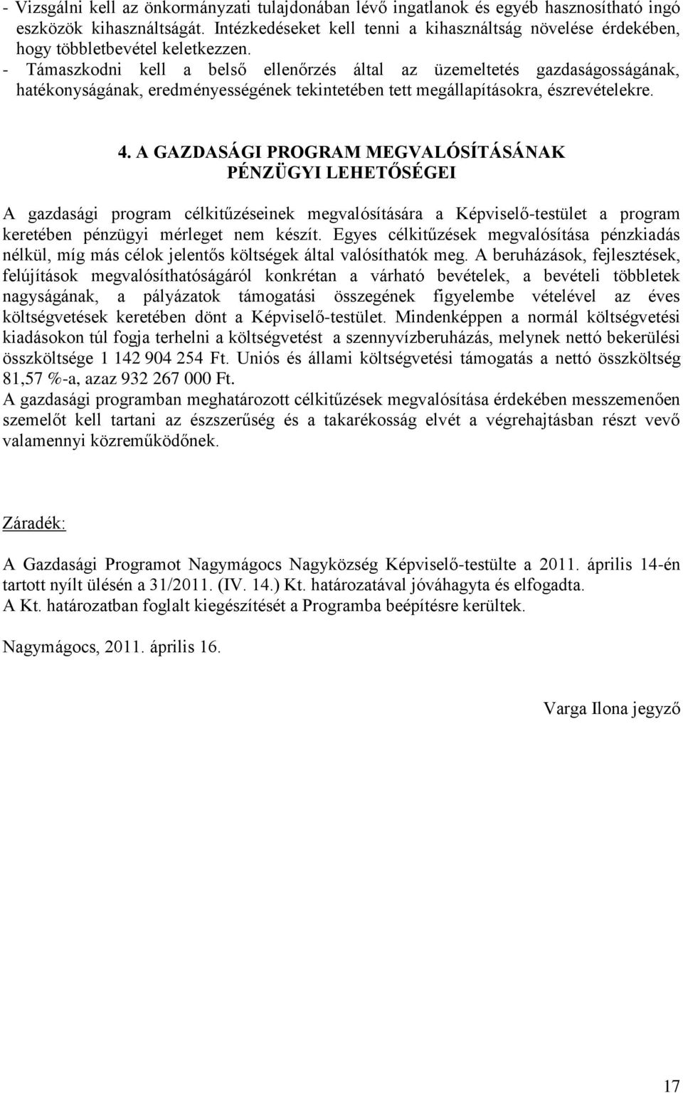 - Támaszkodni kell a belső ellenőrzés által az üzemeltetés gazdaságosságának, hatékonyságának, eredményességének tekintetében tett megállapításokra, észrevételekre. 4.