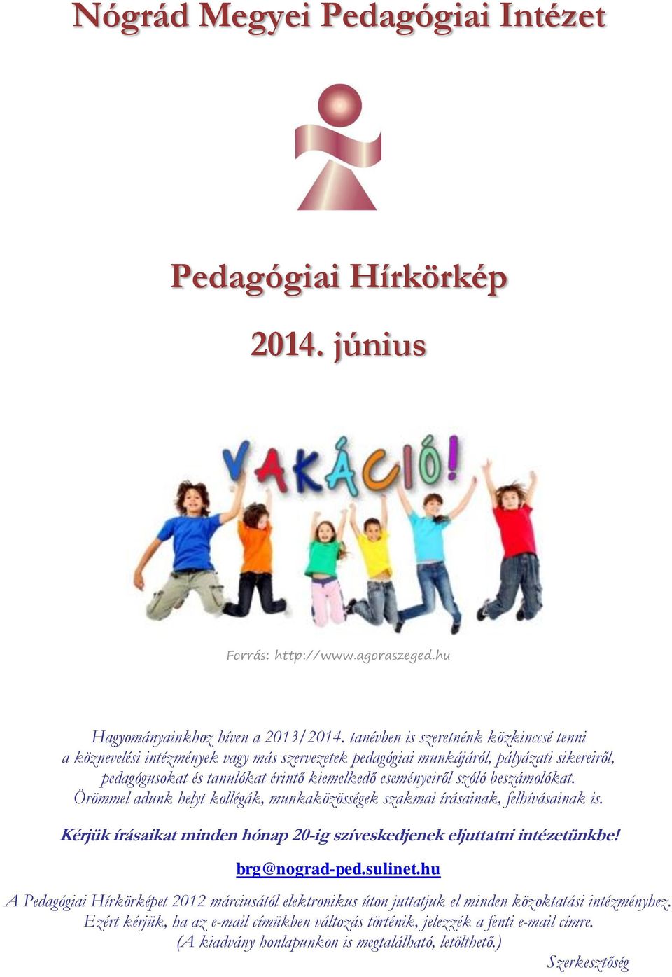 szóló beszámolókat. Örömmel adunk helyt kollégák, munkaközösségek szakmai írásainak, felhívásainak is. Kérjük írásaikat minden hónap 20-ig szíveskedjenek eljuttatni intézetünkbe! brg@nograd-ped.