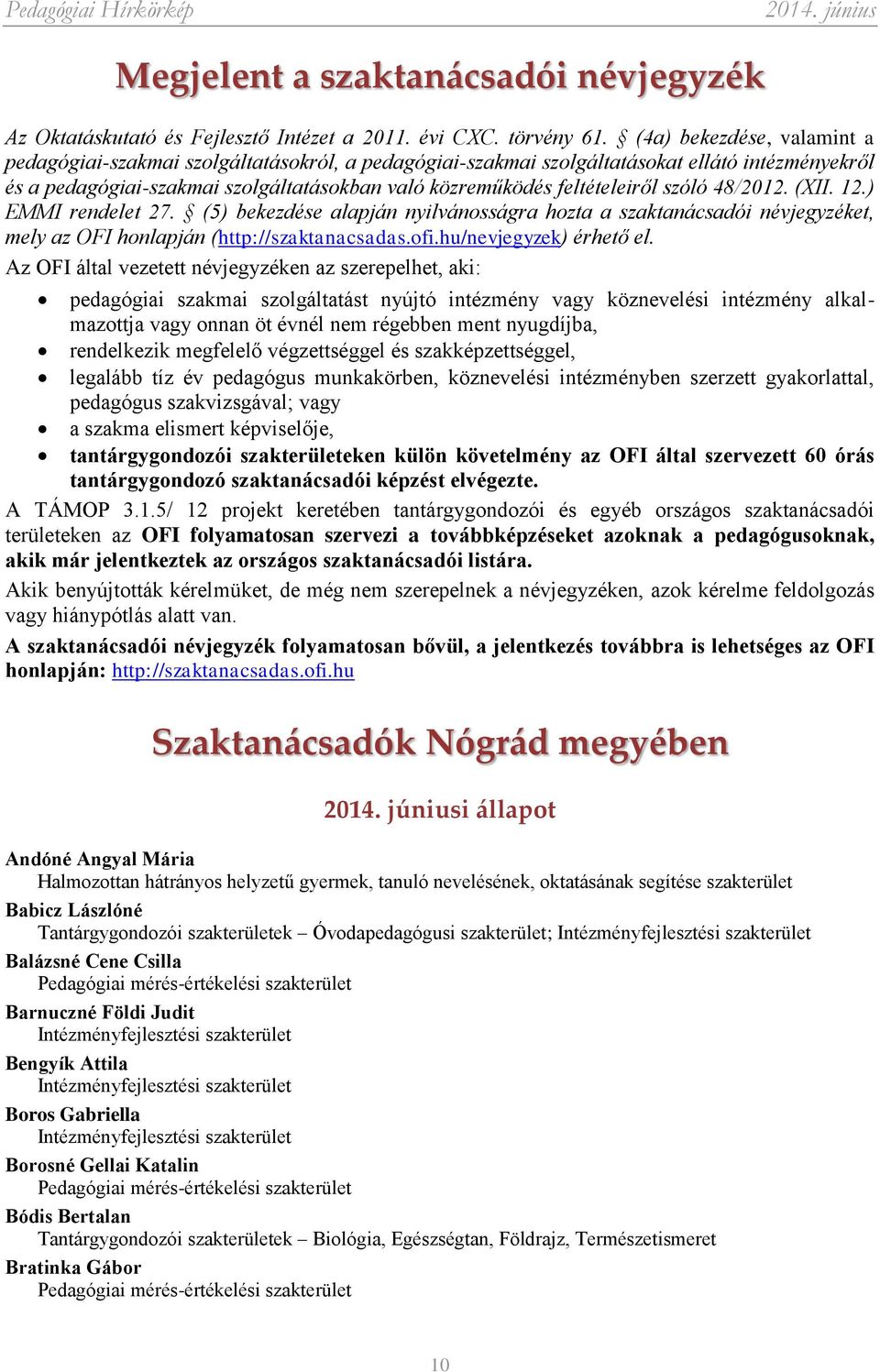 szóló 48/2012. (XII. 12.) EMMI rendelet 27. (5) bekezdése alapján nyilvánosságra hozta a szaktanácsadói névjegyzéket, mely az OFI honlapján (http://szaktanacsadas.ofi.hu/nevjegyzek) érhető el.