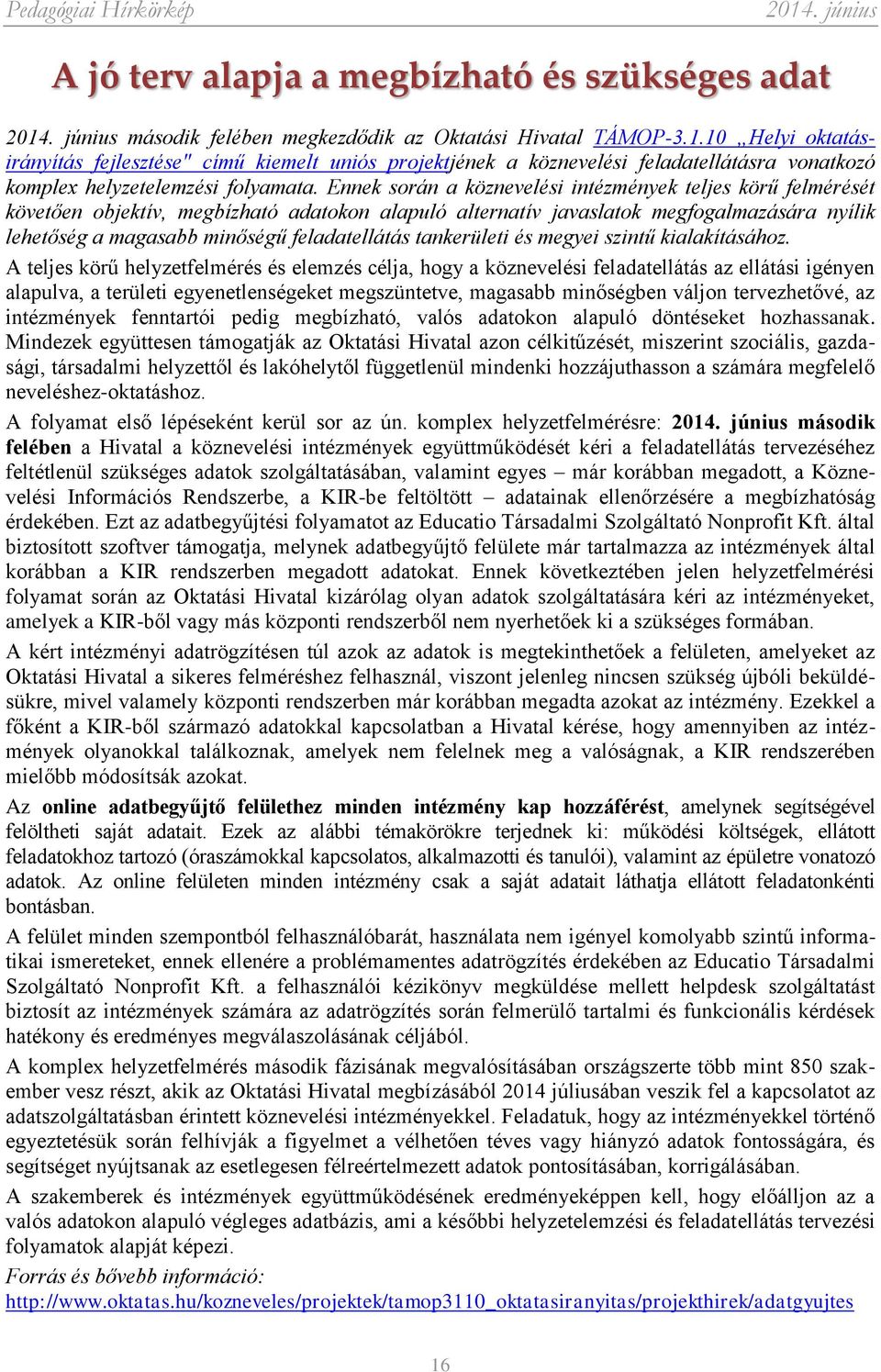 Ennek során a köznevelési intézmények teljes körű felmérését követően objektív, megbízható adatokon alapuló alternatív javaslatok megfogalmazására nyílik lehetőség a magasabb minőségű feladatellátás