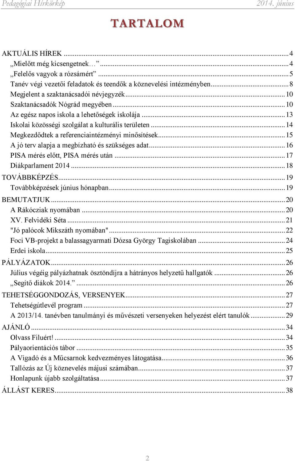 .. 15 A jó terv alapja a megbízható és szükséges adat... 16 PISA mérés előtt, PISA mérés után... 17 Diákparlament 2014... 18 TOVÁBBKÉPZÉS... 19 Továbbképzések június hónapban... 19 BEMUTATJUK.
