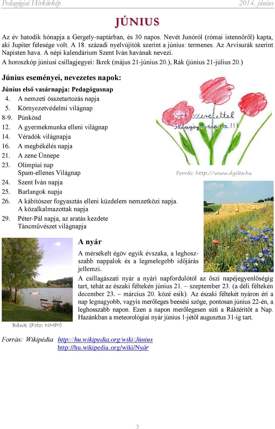 ) Június eseményei, nevezetes napok: Június első vasárnapja: Pedagógusnap 4. A nemzeti összetartozás napja 5. Környezetvédelmi világnap 8-9. Pünkösd 12. A gyermekmunka elleni világnap 14.