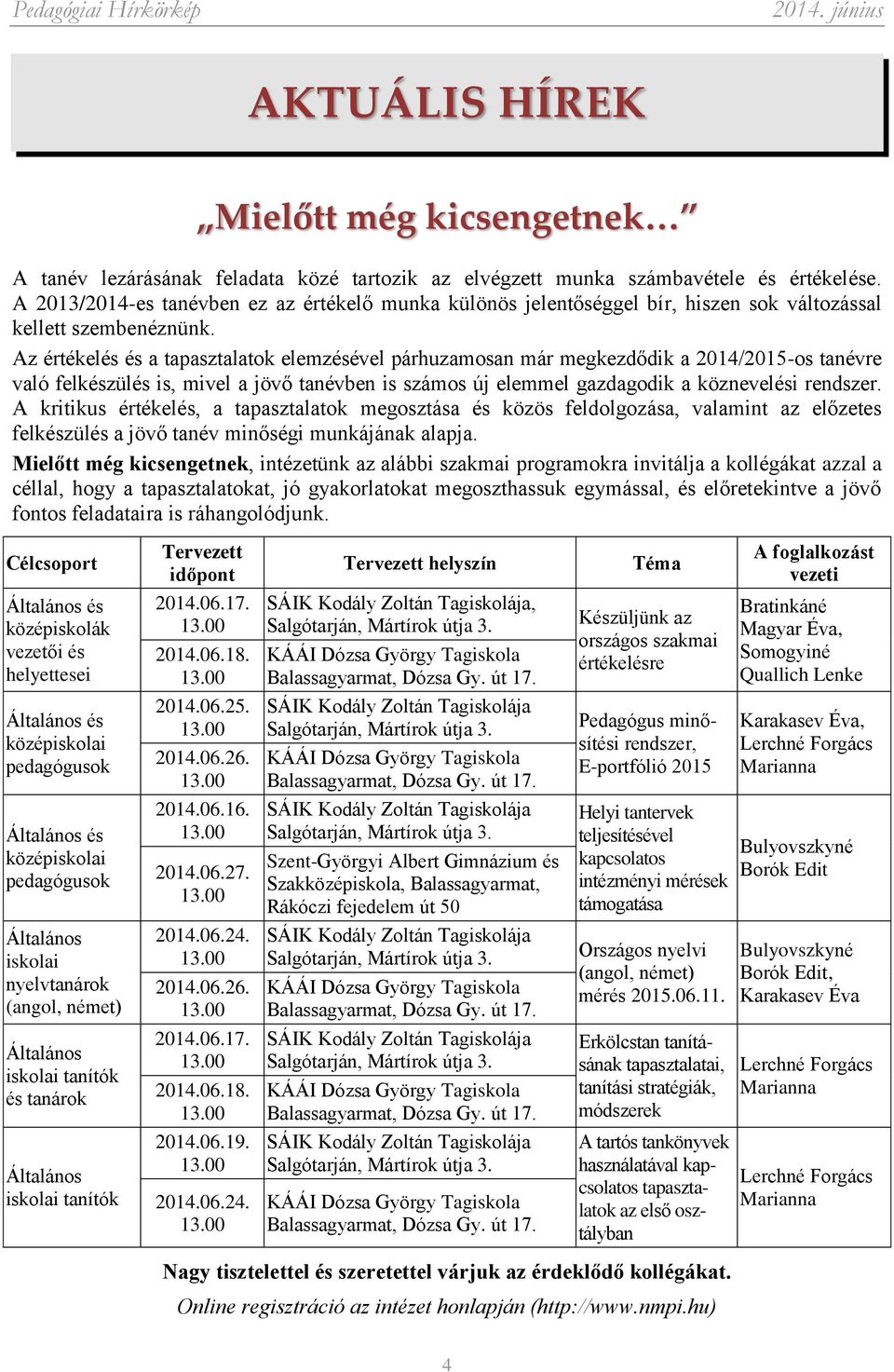 Az értékelés és a tapasztalatok elemzésével párhuzamosan már megkezdődik a 2014/2015-os tanévre való felkészülés is, mivel a jövő tanévben is számos új elemmel gazdagodik a köznevelési rendszer.
