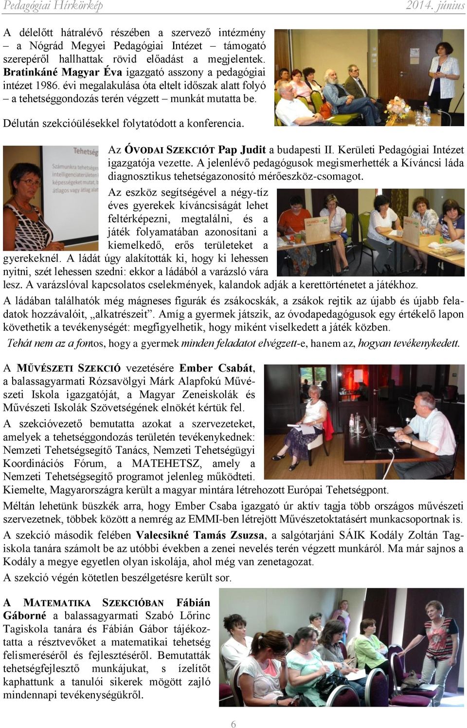 Délután szekcióülésekkel folytatódott a konferencia. Az ÓVODAI SZEKCIÓT Pap Judit a budapesti II. Kerületi Pedagógiai Intézet igazgatója vezette.