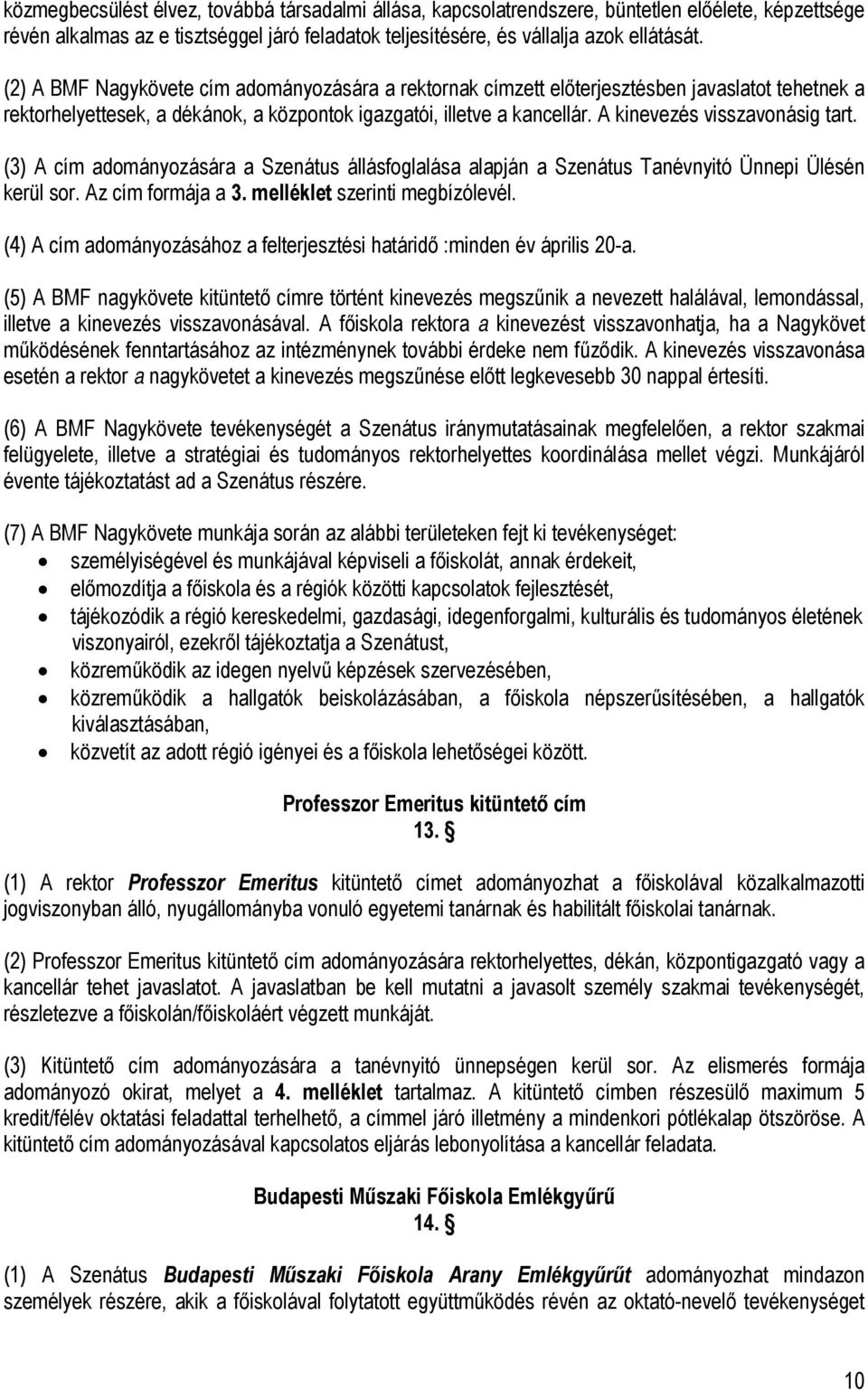A kinevezés visszavonásig tart. (3) A cím adományozására a Szenátus állásfoglalása alapján a Szenátus Tanévnyitó Ünnepi Ülésén kerül sor. Az cím formája a 3. melléklet szerinti megbízólevél.