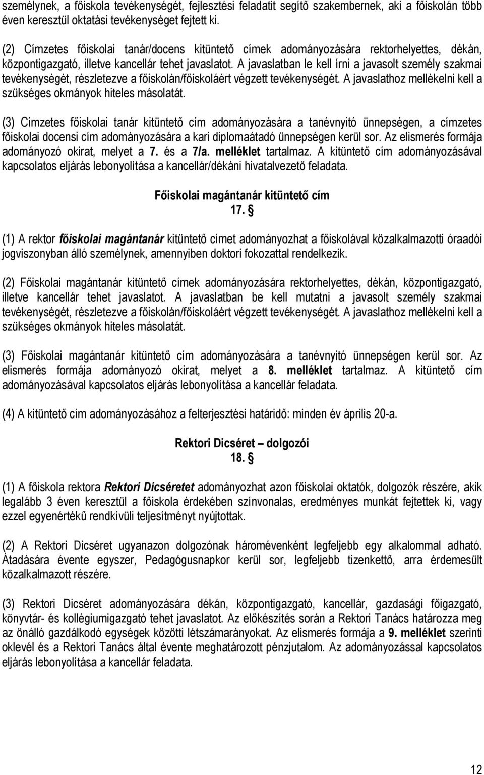 A javaslatban le kell írni a javasolt személy szakmai tevékenységét, részletezve a főiskolán/főiskoláért végzett tevékenységét. A javaslathoz mellékelni kell a szükséges okmányok hiteles másolatát.