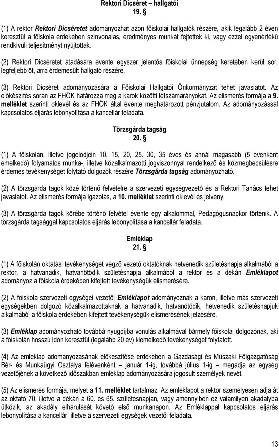rendkívüli teljesítményt nyújtottak. (2) Rektori Dicséretet átadására évente egyszer jelentős főiskolai ünnepség keretében kerül sor, legfeljebb öt, arra érdemesült hallgató részére.