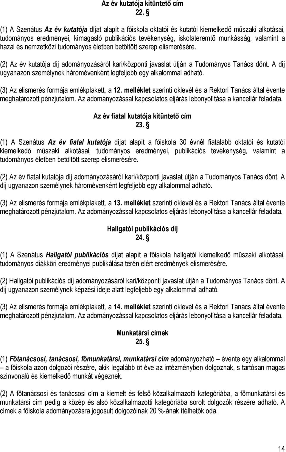 hazai és nemzetközi tudományos életben betöltött szerep elismerésére. (2) Az év kutatója díj adományozásáról kari/központi javaslat útján a Tudományos Tanács dönt.