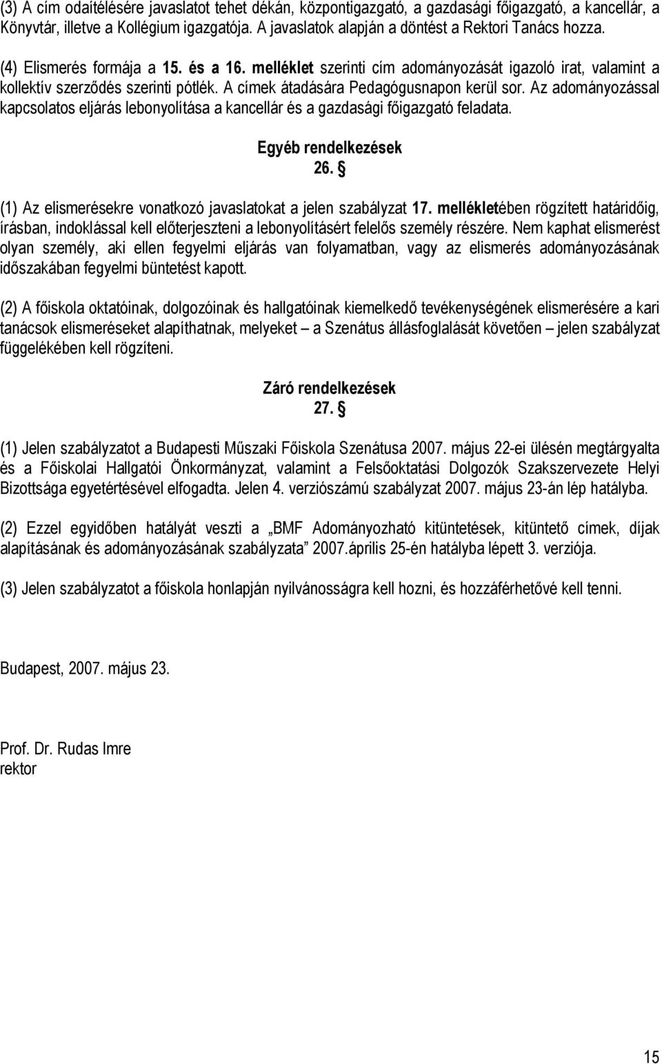 Az adományozással kapcsolatos eljárás lebonyolítása a kancellár és a gazdasági főigazgató feladata. Egyéb rendelkezések 26. (1) Az elismerésekre vonatkozó javaslatokat a jelen szabályzat 17.