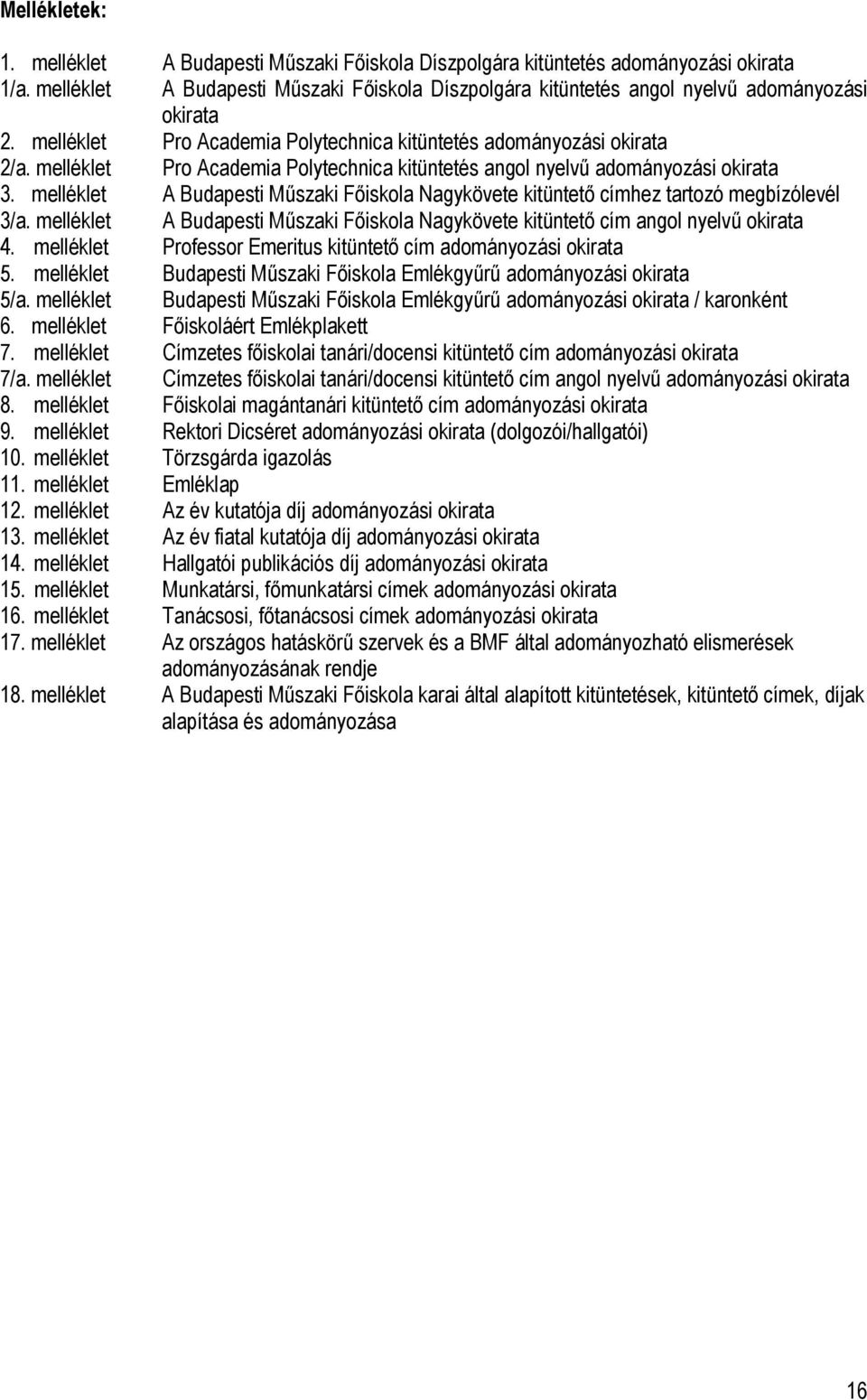 melléklet Pro Academia Polytechnica kitüntetés angol nyelvű adományozási okirata 3. melléklet A Budapesti Műszaki Főiskola Nagykövete kitüntető címhez tartozó megbízólevél 3/a.