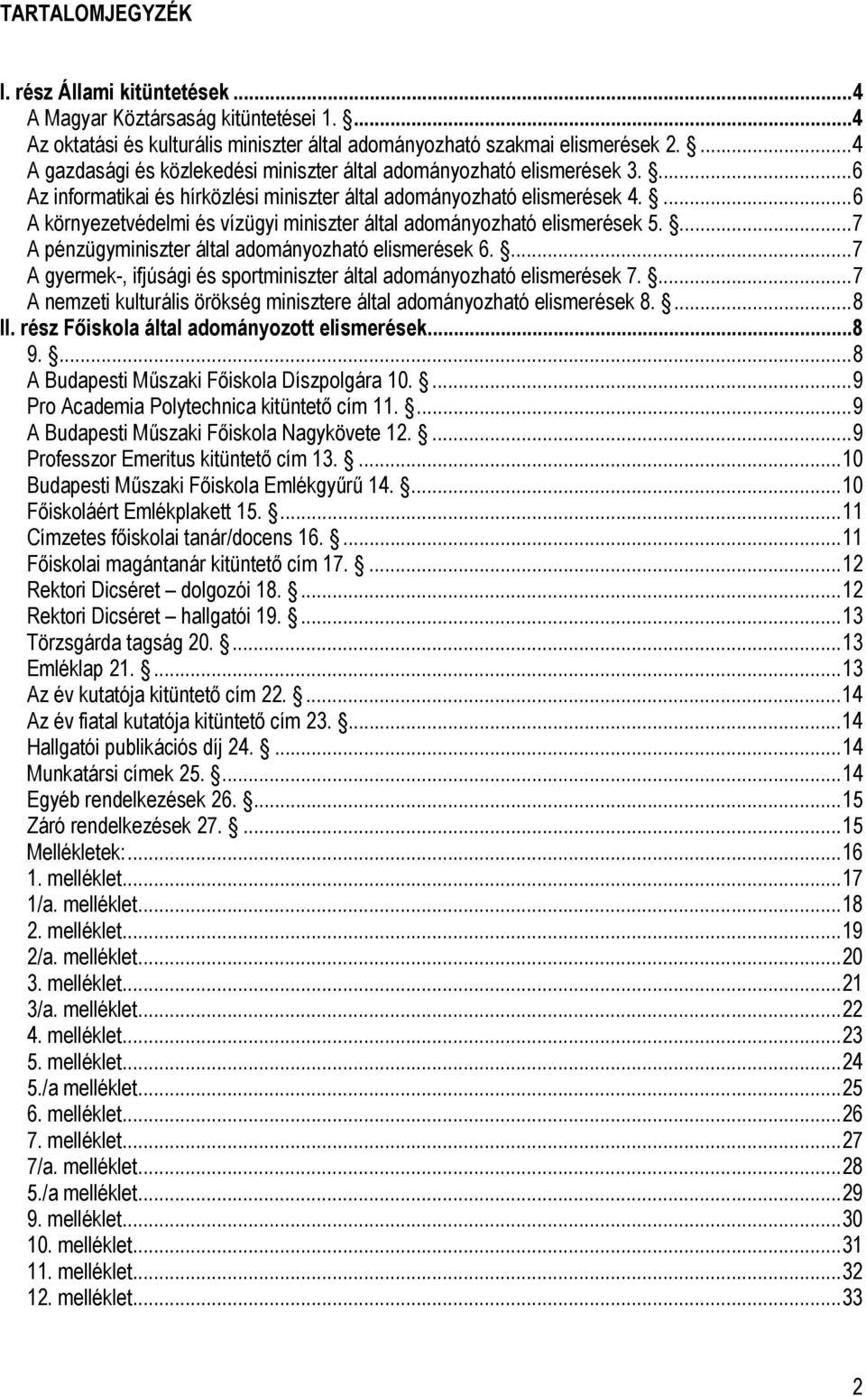 ...6 A környezetvédelmi és vízügyi miniszter által adományozható elismerések 5....7 A pénzügyminiszter által adományozható elismerések 6.