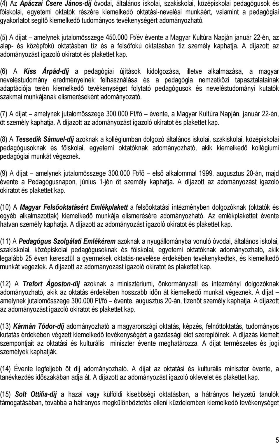 000 Ft/év évente a Magyar Kultúra Napján január 22-én, az alap- és középfokú oktatásban tíz és a felsőfokú oktatásban tíz személy kaphatja.