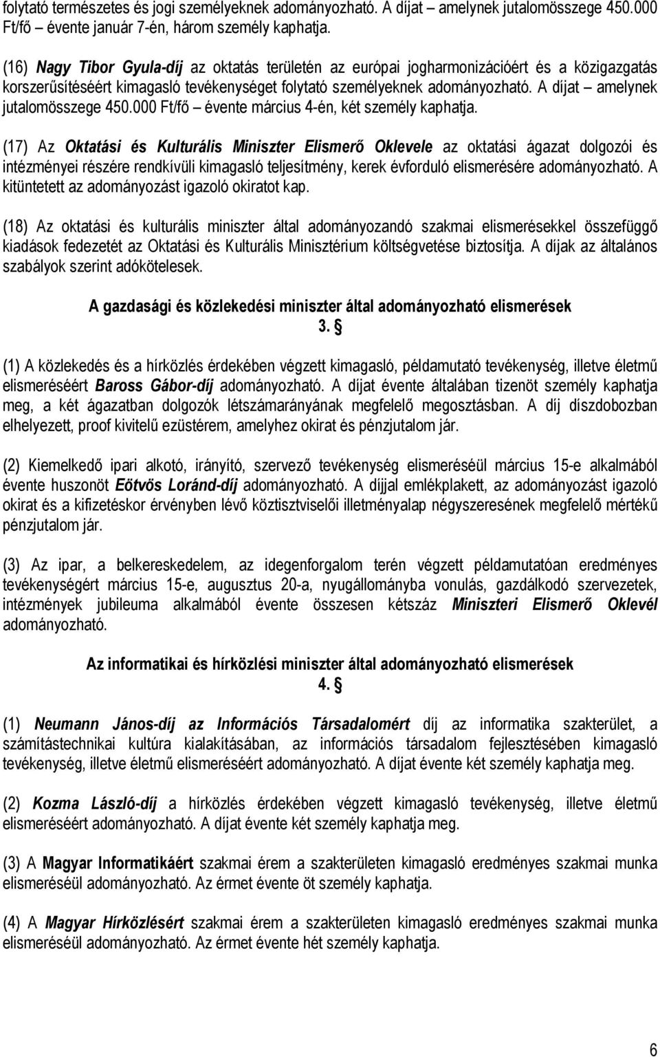 A díjat amelynek jutalomösszege 450.000 Ft/fő évente március 4-én, két személy kaphatja.