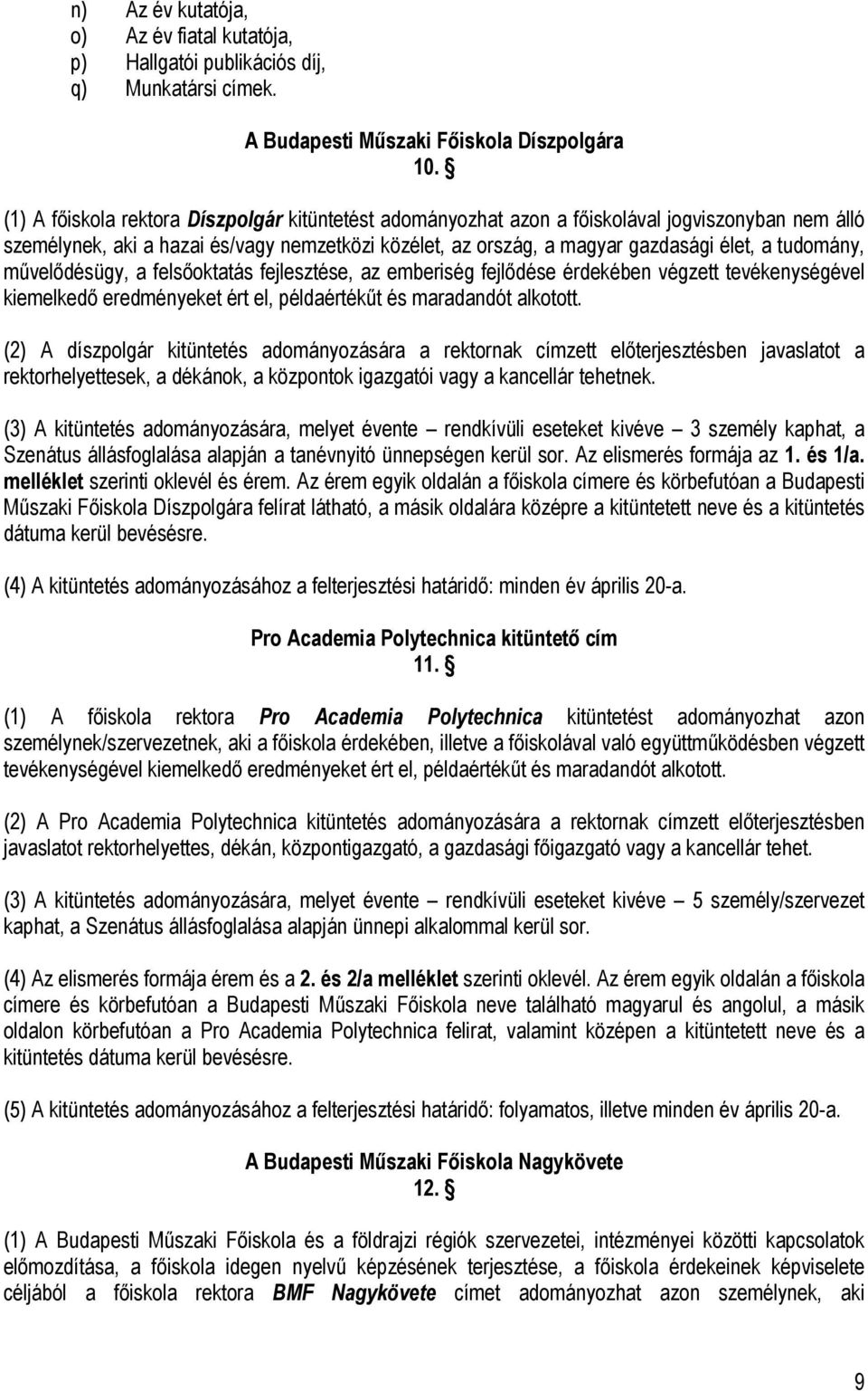 tudomány, művelődésügy, a felsőoktatás fejlesztése, az emberiség fejlődése érdekében végzett tevékenységével kiemelkedő eredményeket ért el, példaértékűt és maradandót alkotott.