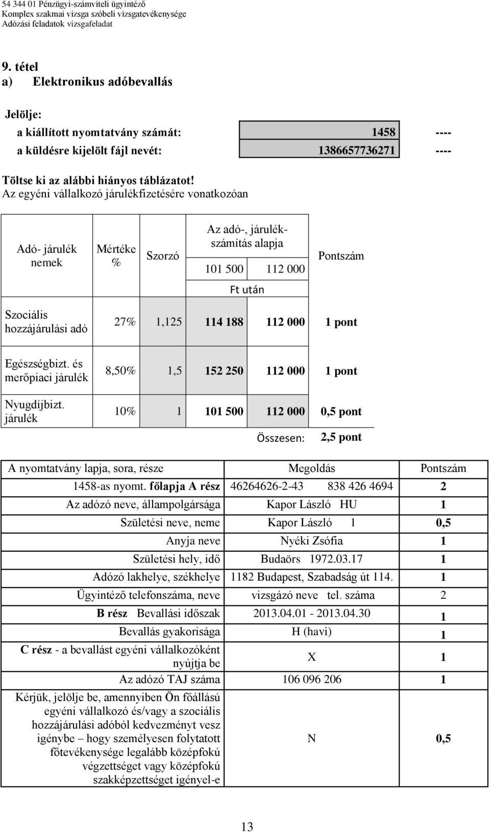 112 000 1 pont Egészségbizt. és merőpiaci járulék Nyugdíjbizt. járulék 8,50% 1,5 152 250 112 000 1 pont 10% 1 101 500 112 000 0,5 pont Összesen: 2,5 pont 1458-as nyomt.