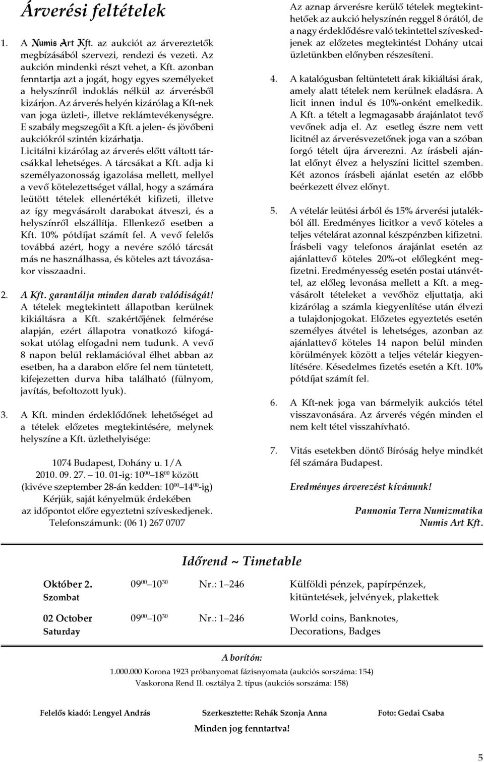 E szabály megszegõit a Kft. a jelen- és jövõbeni aukciókról szintén kizárhatja. Licitálni kizárólag az árverés elõtt váltott tárcsákkal lehetséges. A tárcsákat a Kft.