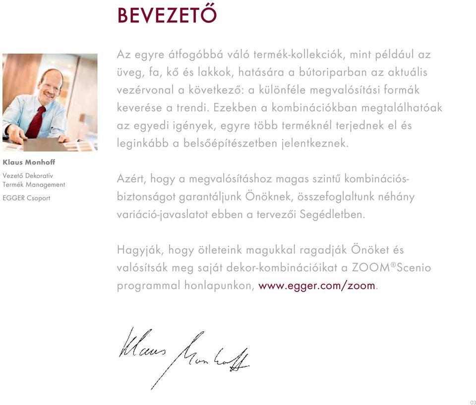 Klaus Monhoff Vezető Dekoratív Termék Management EGGER Csoport Azért, hogy a megvalósításhoz magas szintű kombinációsbiztonságot garantáljunk Önöknek, összefoglaltunk néhány