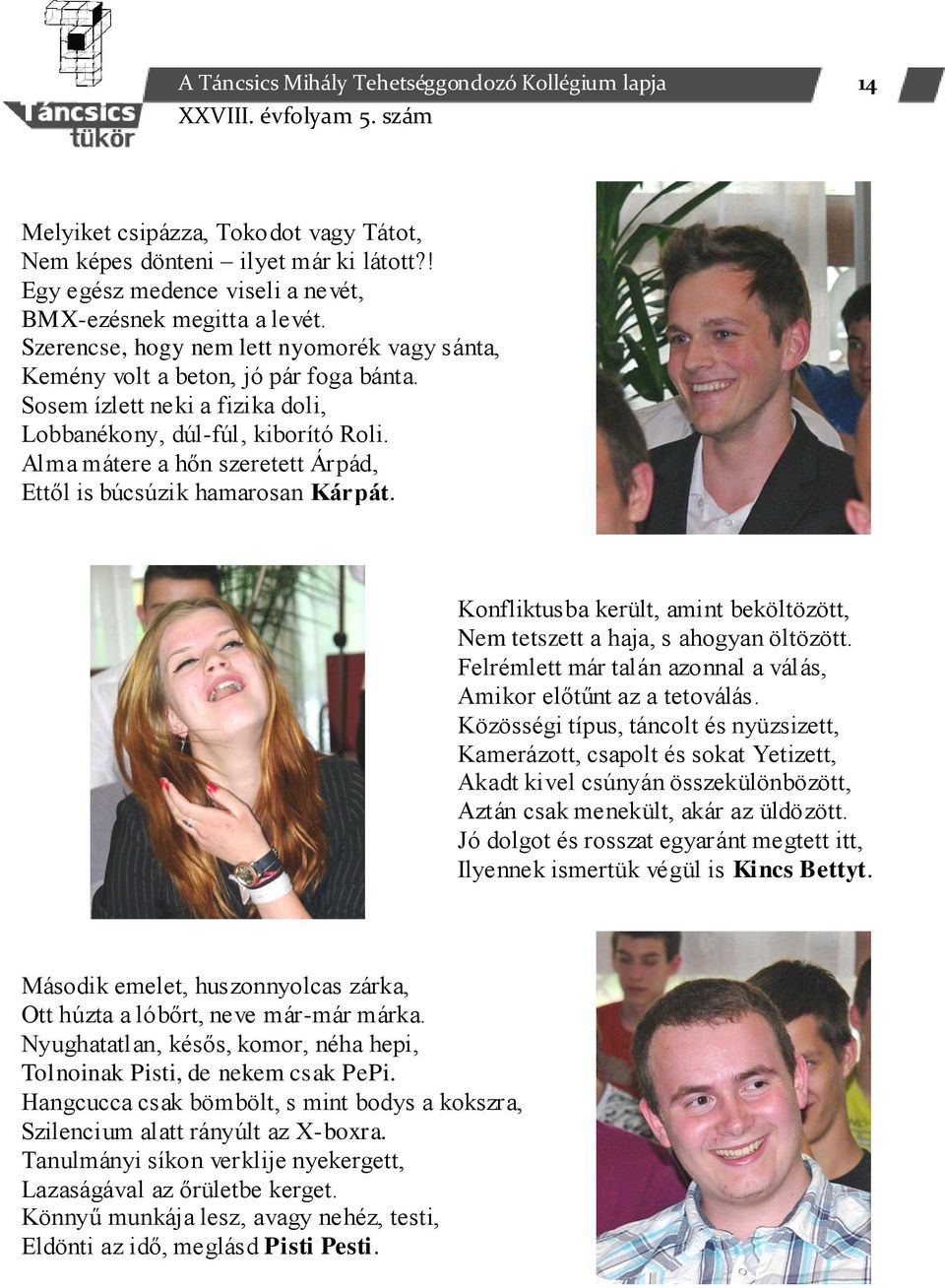 Alma mátere a hőn szeretett Árpád, Ettől is búcsúzik hamarosan Kárpát. Konfliktusba került, amint beköltözött, Nem tetszett a haja, s ahogyan öltözött.