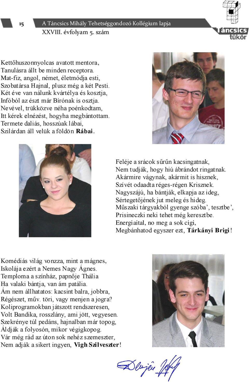 Nevével, trükközve néha poénkodtam, Itt kérek elnézést, hogyha megbántottam. Termete daliás, hosszúak lábai, Szilárdan áll velük a földön Rábai.