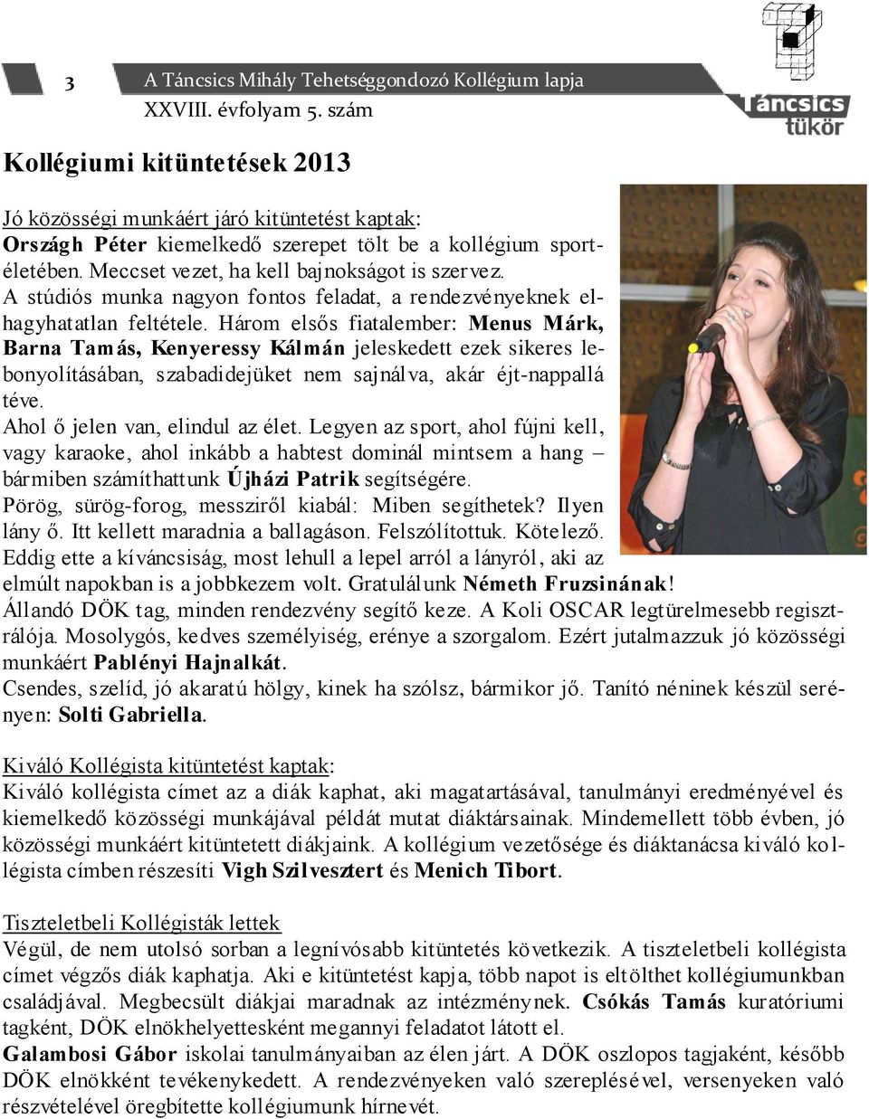 Három elsős fiatalember: Menus Márk, Barna Tamás, Kenyeressy Kálmán jeleskedett ezek sikeres lebonyolításában, szabadidejüket nem sajnálva, akár éjt-nappallá téve. Ahol ő jelen van, elindul az élet.