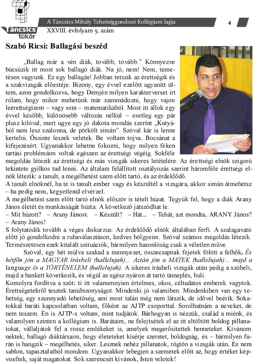Bizony, egy évvel ezelőtt ugyanitt ültem, azon gondolkozva, hogy Demjén milyen karakterverset írt rólam, hogy mikor mehetünk már szerenádozni, hogy vajon leérettségizem vagy sem matematikából.