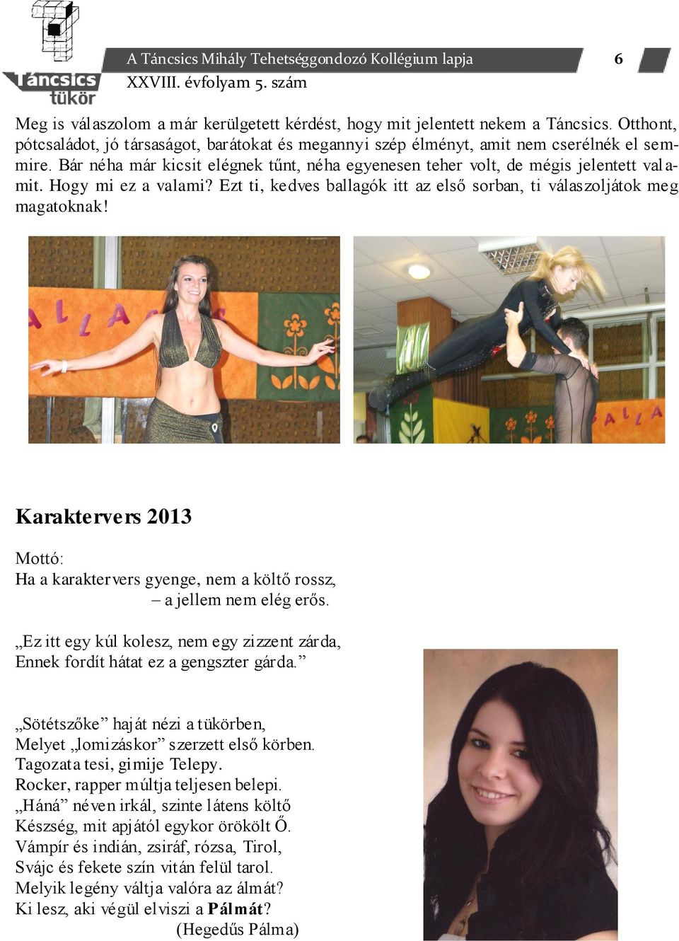 Hogy mi ez a valami? Ezt ti, kedves ballagók itt az első sorban, ti válaszoljátok meg magatoknak! Karaktervers 2013 Mottó: Ha a karaktervers gyenge, nem a költő rossz, a jellem nem elég erős.