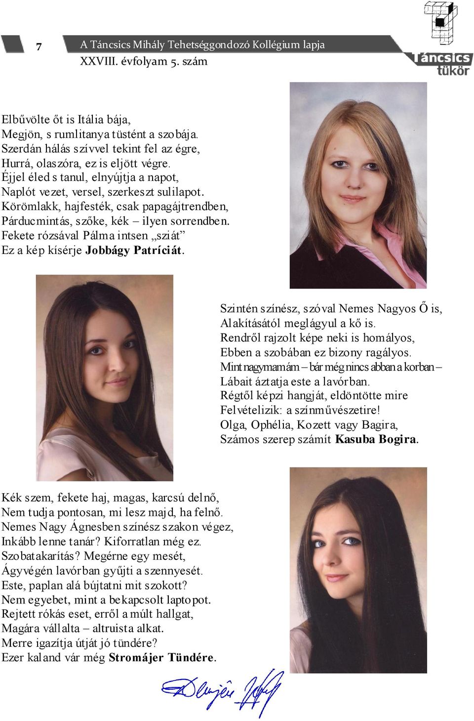 Fekete rózsával Pálma intsen sziát Ez a kép kísérje Jobbágy Patríciát. Szintén színész, szóval Nemes Nagyos Ő is, Alakításától meglágyul a kő is.