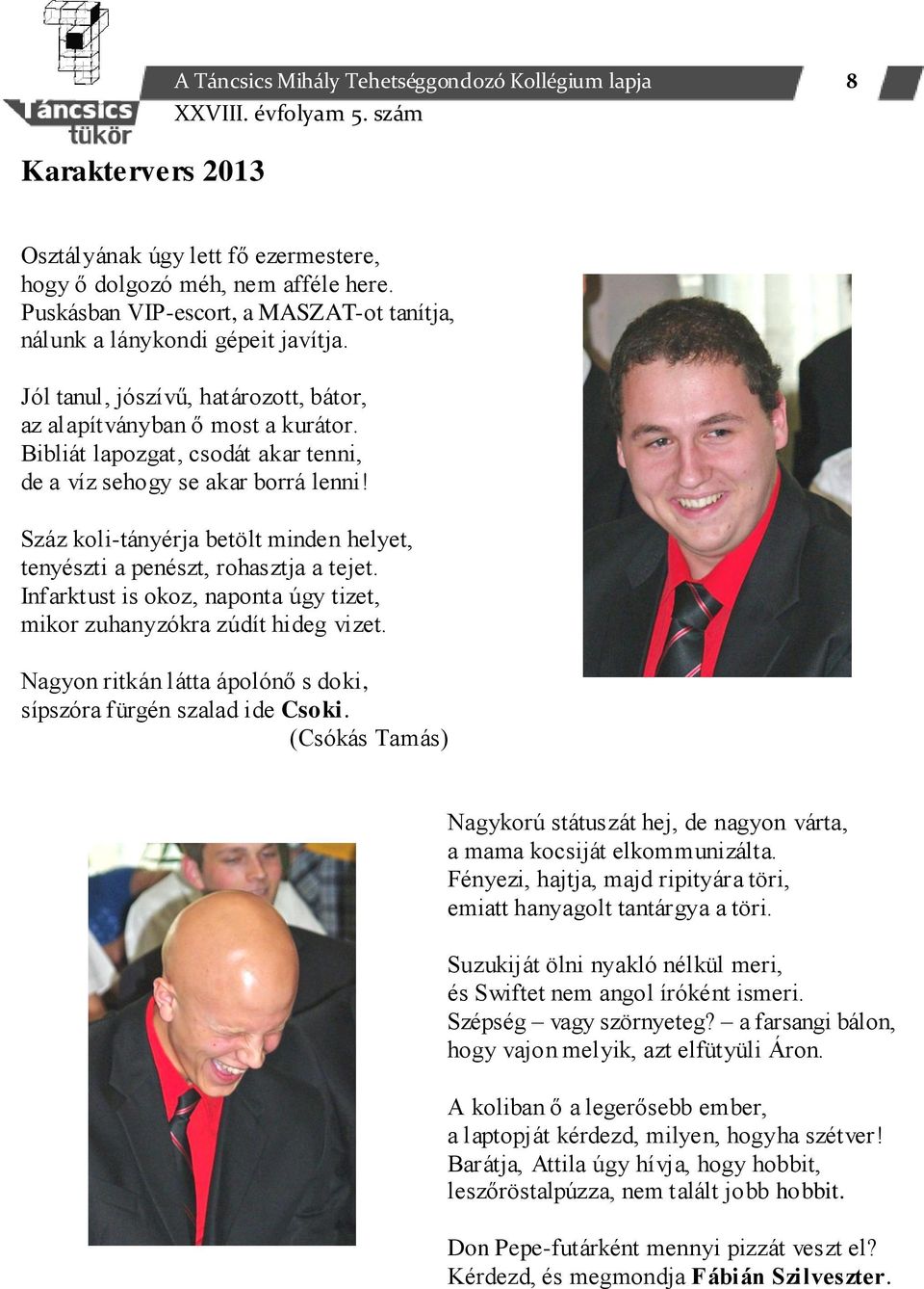 Bibliát lapozgat, csodát akar tenni, de a víz sehogy se akar borrá lenni! Száz koli-tányérja betölt minden helyet, tenyészti a penészt, rohasztja a tejet.