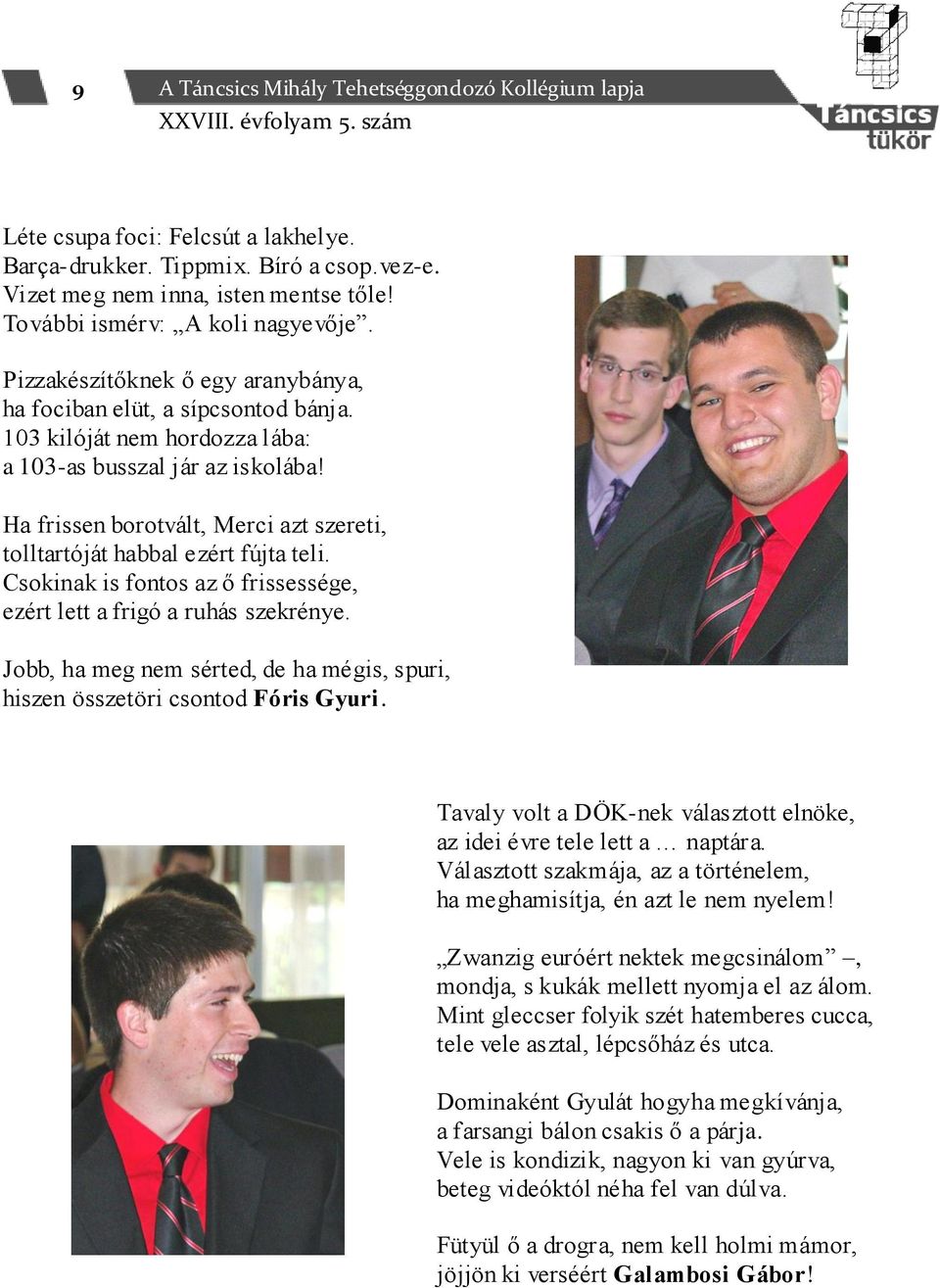 Ha frissen borotvált, Merci azt szereti, tolltartóját habbal ezért fújta teli. Csokinak is fontos az ő frissessége, ezért lett a frigó a ruhás szekrénye.