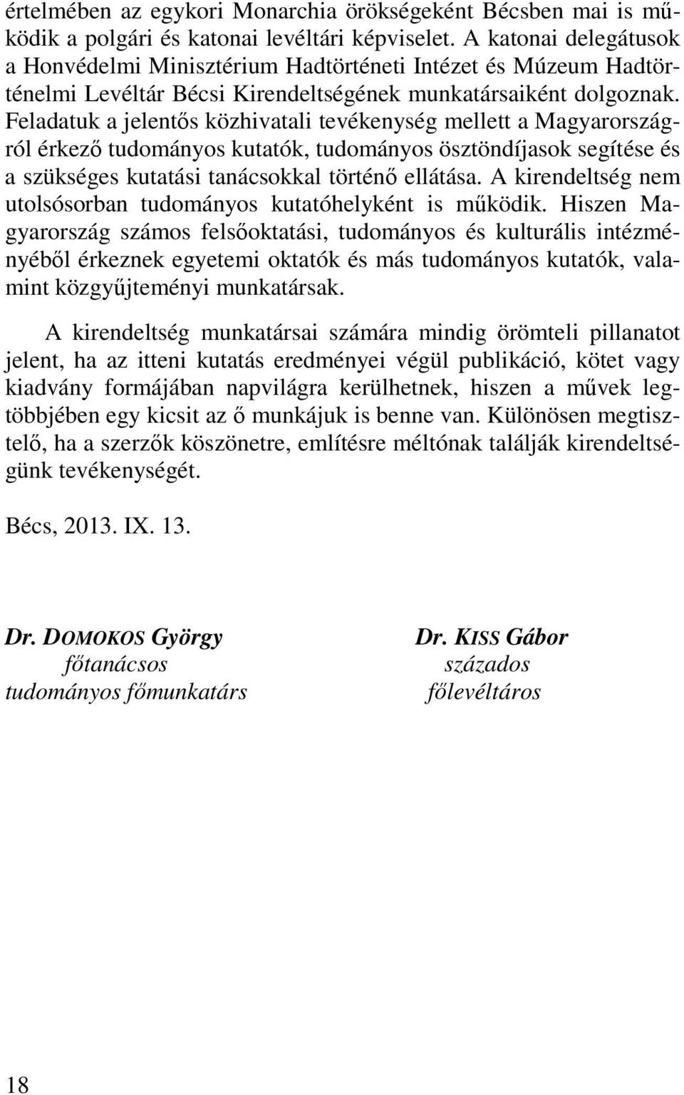 Feladatuk a jelentős közhivatali tevékenység mellett a Magyarországról érkező tudományos kutatók, tudományos ösztöndíjasok segítése és a szükséges kutatási tanácsokkal történő ellátása.