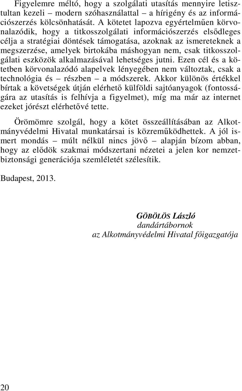 máshogyan nem, csak titkosszolgálati eszközök alkalmazásával lehetséges jutni. Ezen cél és a kötetben körvonalazódó alapelvek lényegében nem változtak, csak a technológia és részben a módszerek.