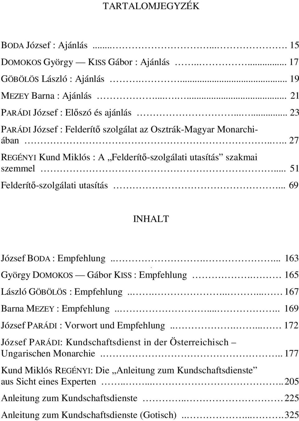 .. 69 INHALT József BODA : Empfehlung...... 163. György DOMOKOS Gábor KISS : Empfehlung. 165 László GÖBÖLÖS : Empfehlung........ 167 Barna MEZEY : Empfehlung.