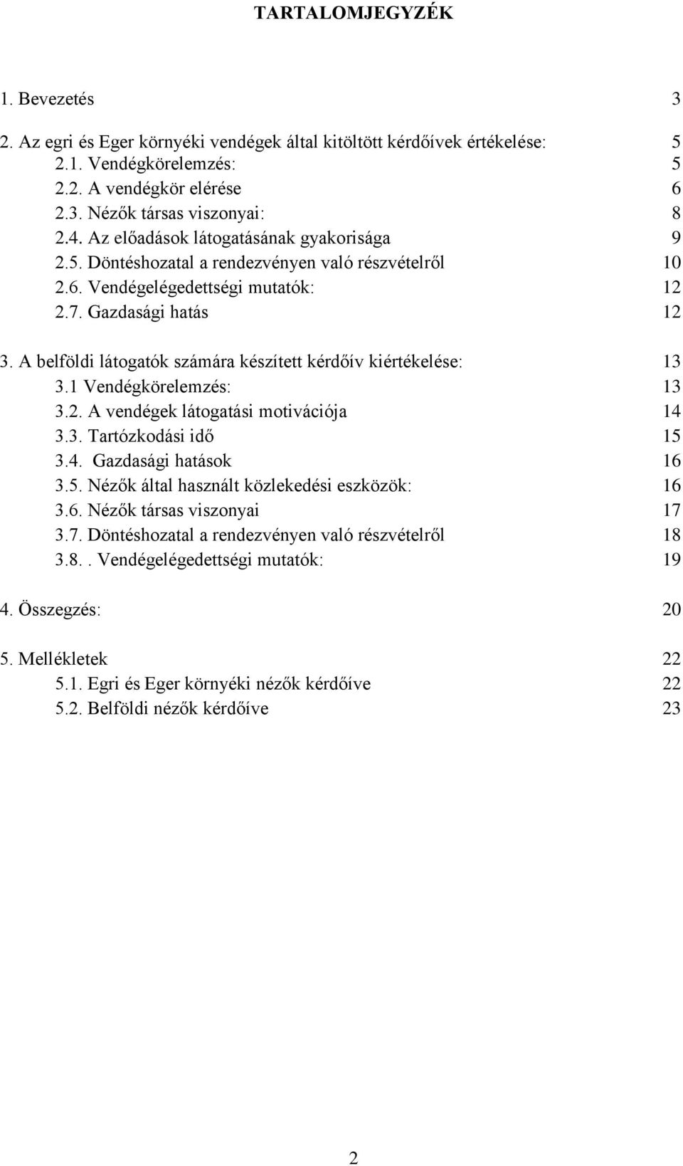 A belföldi látogatók számára készített kérdőív kiértékelése: 13 3.1 Vendégkörelemzés: 13 3.2. A vendégek látogatási motivációja 14 3.3. Tartózkodási idő 15 