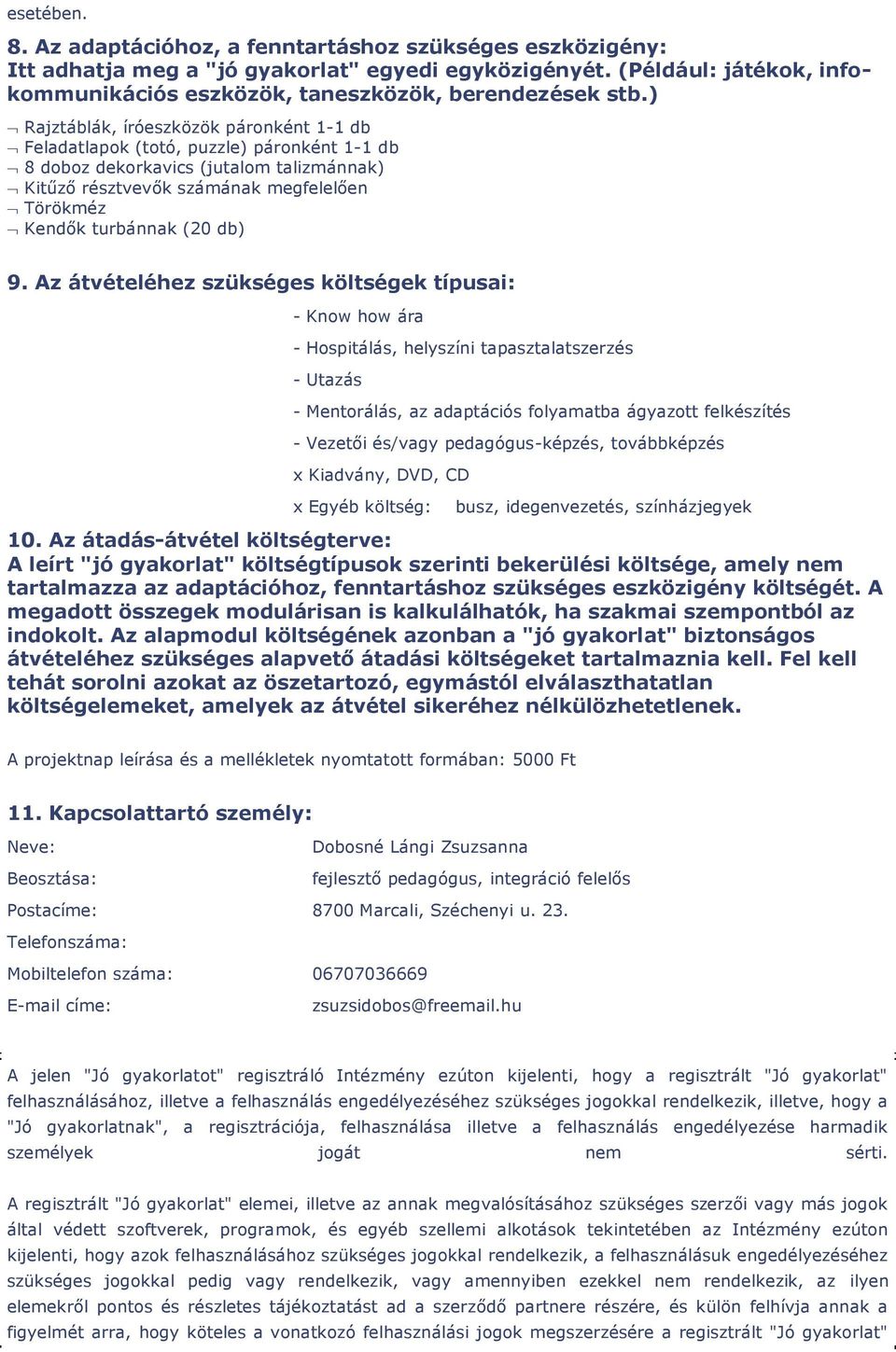 ) Rajztáblák, íróeszközök páronként 1-1 db Feladatlapok (totó, puzzle) páronként 1-1 db 8 doboz dekorkavics (jutalom talizmánnak) Kitűző résztvevők számának megfelelően Törökméz Kendők turbánnak (20